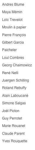 Andres Blume
Maya Mémin
Loïc Trevelot
Moulin à papier
Pierre François
Gilbert Garcia
Paicheler
Loul Combres
Georg Chaimowicz
René Nelli
Juergen Schilling
Roland Rebuffy
Alain Laboucarié
Simone Salgas
Joël Picton
Guy Perrotet
Marie Rouanet
Claude Parent
Yves Rouquette